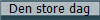 Den store dag